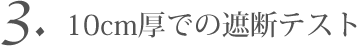 3. 10cm厚での遮断テスト